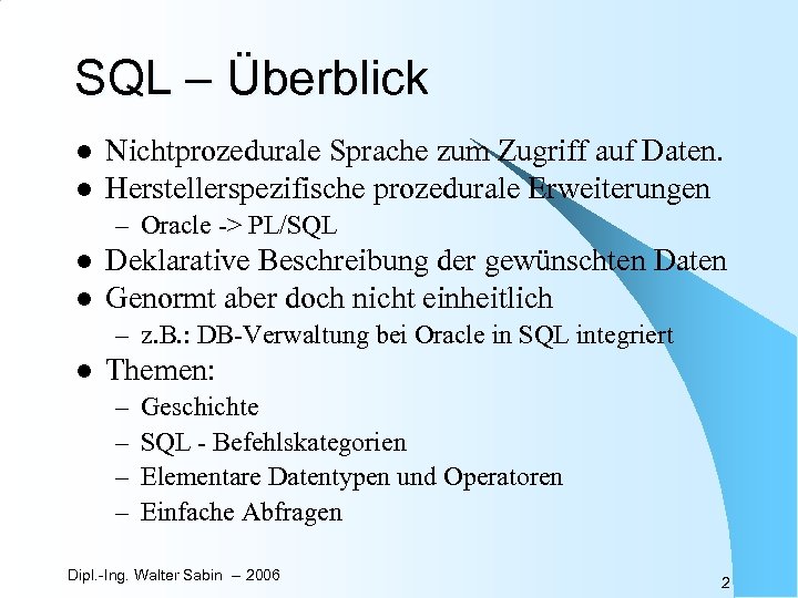 SQL – Überblick l l Nichtprozedurale Sprache zum Zugriff auf Daten. Herstellerspezifische prozedurale Erweiterungen