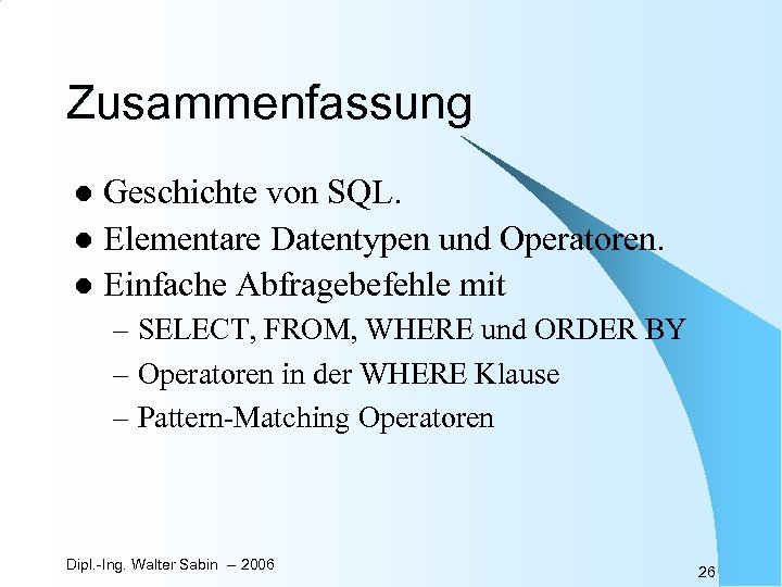 Zusammenfassung Geschichte von SQL. l Elementare Datentypen und Operatoren. l Einfache Abfragebefehle mit l