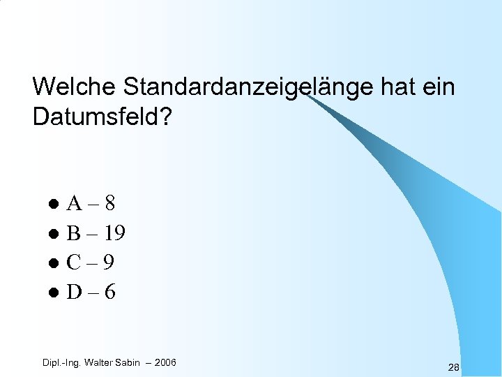 Welche Standardanzeigelänge hat ein Datumsfeld? A– 8 l B – 19 l. C– 9