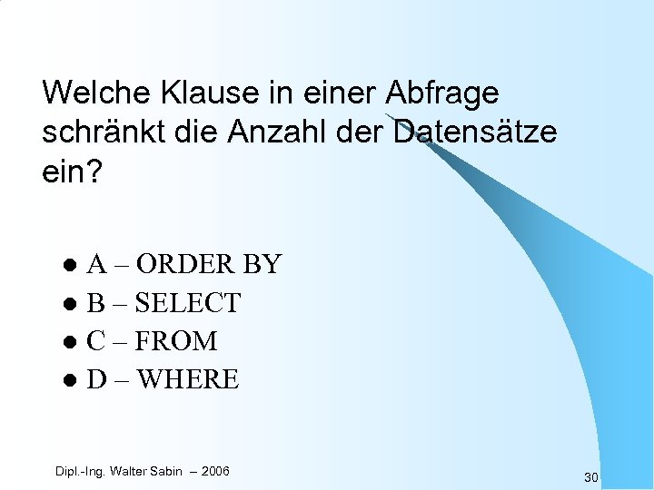 Welche Klause in einer Abfrage schränkt die Anzahl der Datensätze ein? A – ORDER