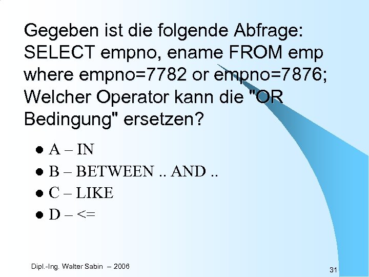 Gegeben ist die folgende Abfrage: SELECT empno, ename FROM emp where empno=7782 or empno=7876;