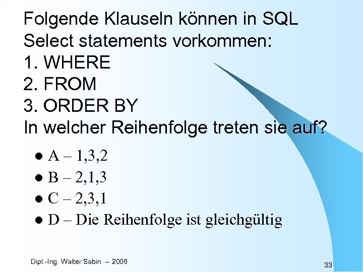 Folgende Klauseln können in SQL Select statements vorkommen: 1. WHERE 2. FROM 3. ORDER