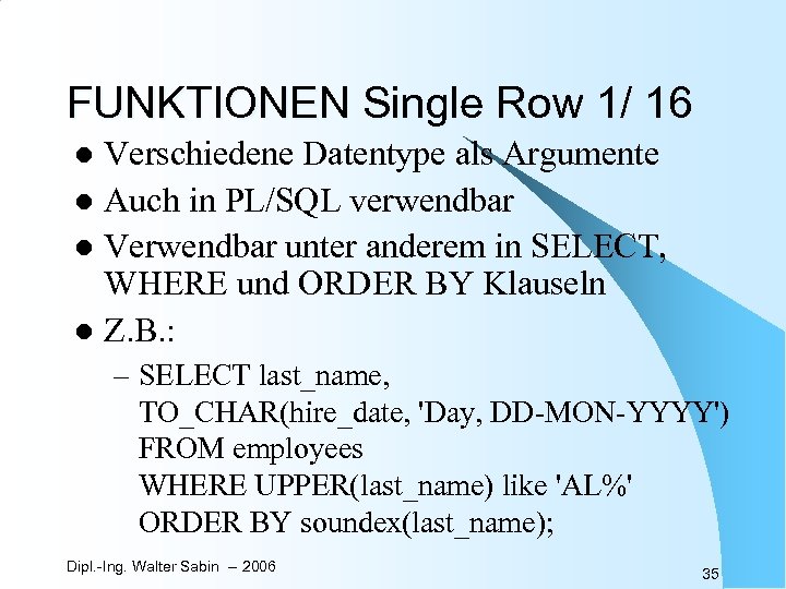 FUNKTIONEN Single Row 1/ 16 Verschiedene Datentype als Argumente l Auch in PL/SQL verwendbar