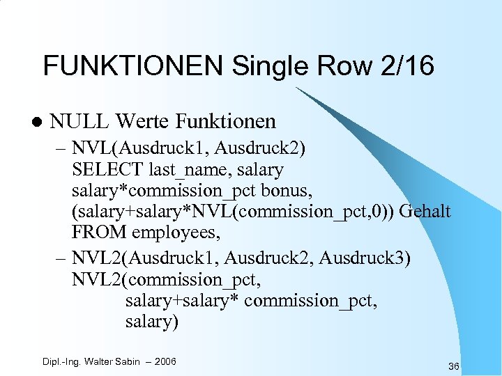 FUNKTIONEN Single Row 2/16 l NULL Werte Funktionen – NVL(Ausdruck 1, Ausdruck 2) SELECT