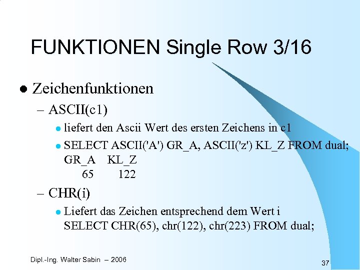 FUNKTIONEN Single Row 3/16 l Zeichenfunktionen – ASCII(c 1) liefert den Ascii Wert des