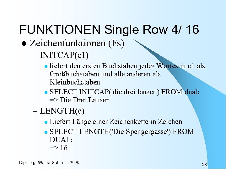 FUNKTIONEN Single Row 4/ 16 l Zeichenfunktionen (Fs) – INITCAP(c 1) liefert den ersten