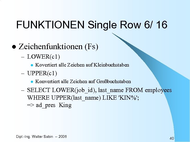 FUNKTIONEN Single Row 6/ 16 l Zeichenfunktionen (Fs) – LOWER(c 1) l Kovertiert alle