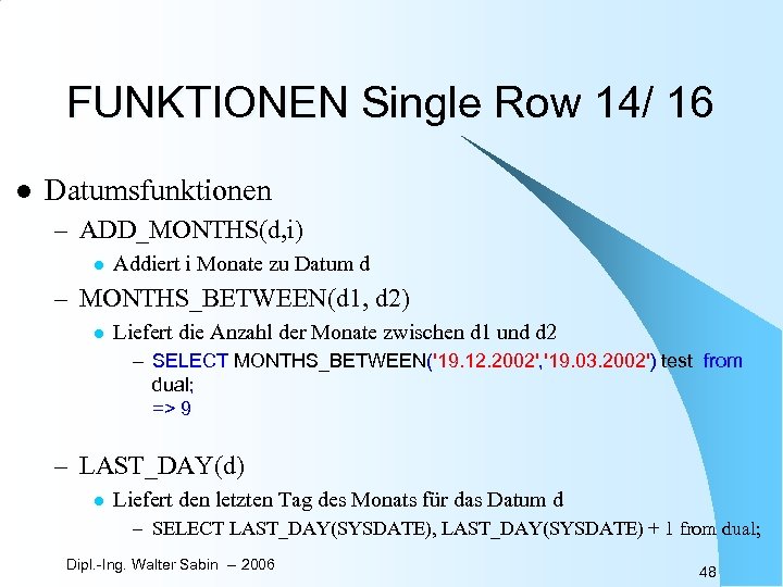 FUNKTIONEN Single Row 14/ 16 l Datumsfunktionen – ADD_MONTHS(d, i) l Addiert i Monate