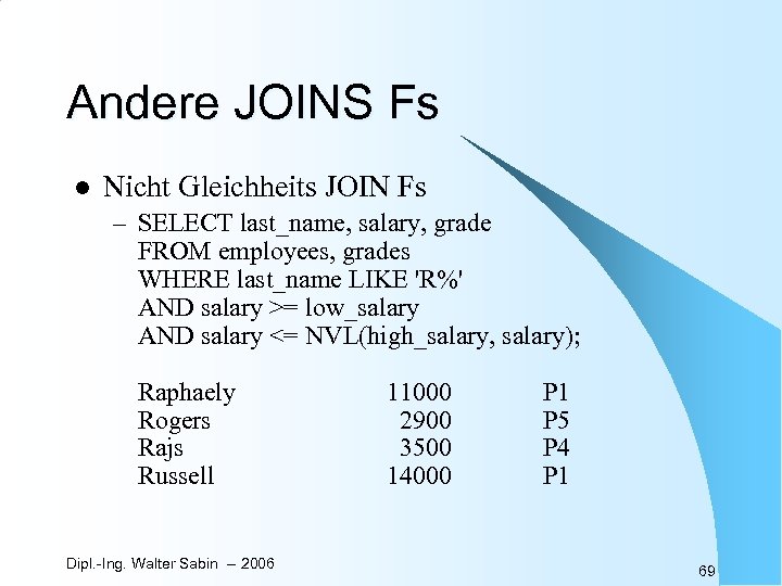 Andere JOINS Fs l Nicht Gleichheits JOIN Fs – SELECT last_name, salary, grade FROM