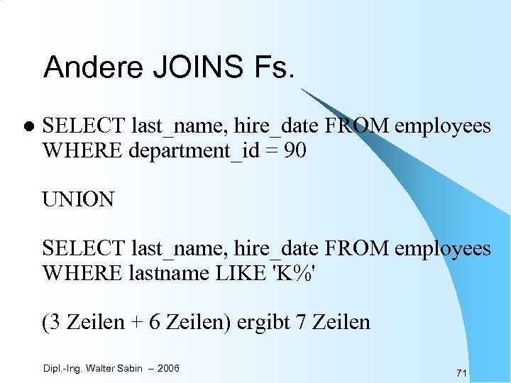 Andere JOINS Fs. l SELECT last_name, hire_date FROM employees WHERE department_id = 90 UNION