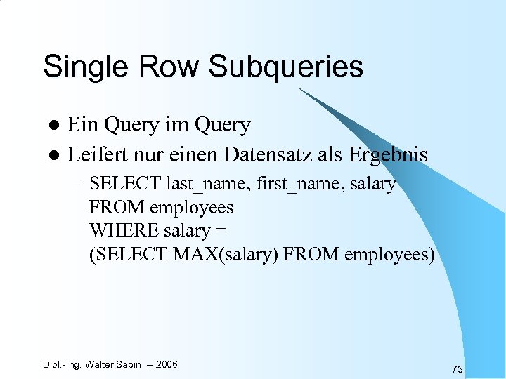 Single Row Subqueries Ein Query im Query l Leifert nur einen Datensatz als Ergebnis