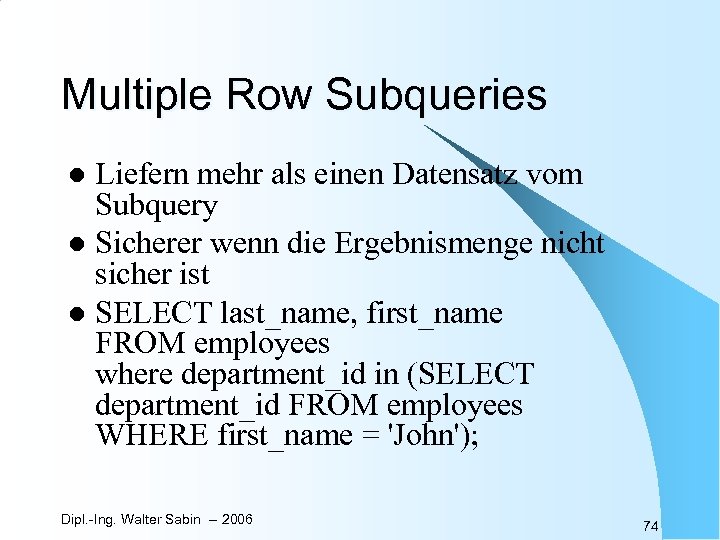 Multiple Row Subqueries Liefern mehr als einen Datensatz vom Subquery l Sicherer wenn die