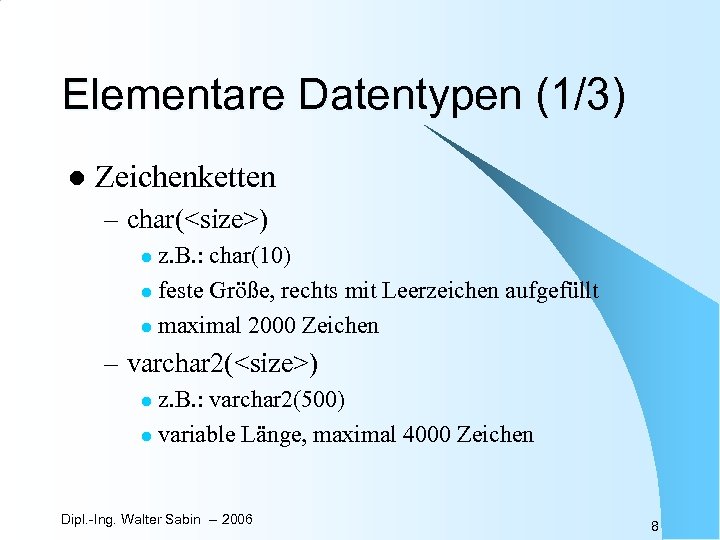 Elementare Datentypen (1/3) l Zeichenketten – char(<size>) z. B. : char(10) l feste Größe,