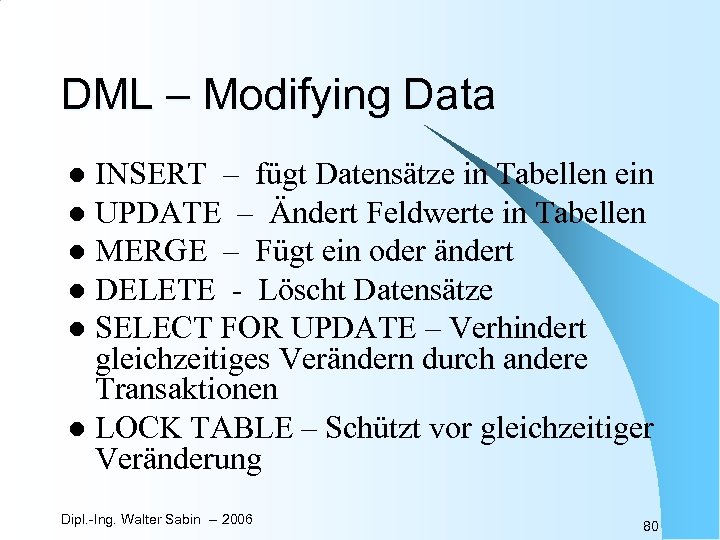 DML – Modifying Data INSERT – fügt Datensätze in Tabellen ein l UPDATE –