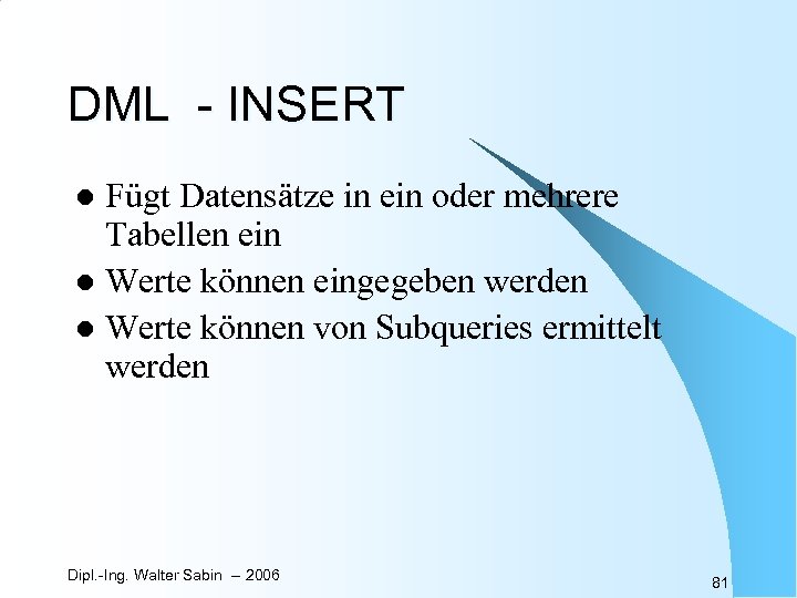 DML - INSERT Fügt Datensätze in ein oder mehrere Tabellen ein l Werte können