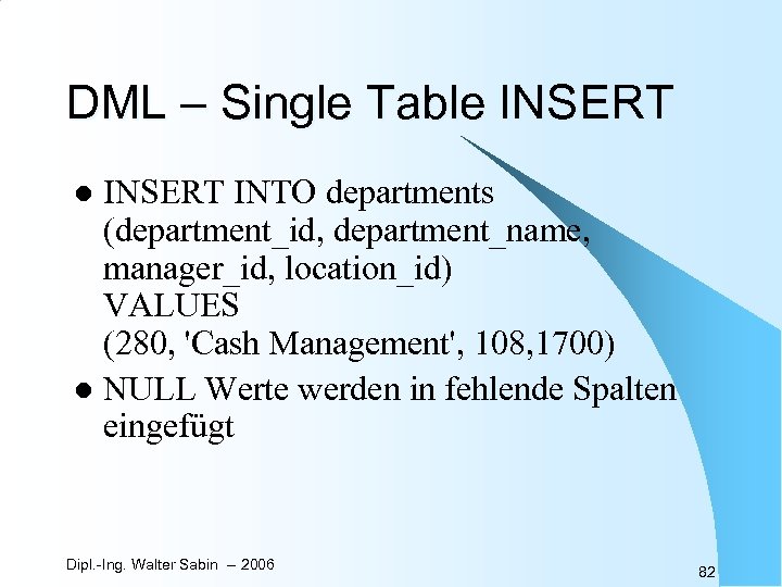 DML – Single Table INSERT INTO departments (department_id, department_name, manager_id, location_id) VALUES (280, 'Cash