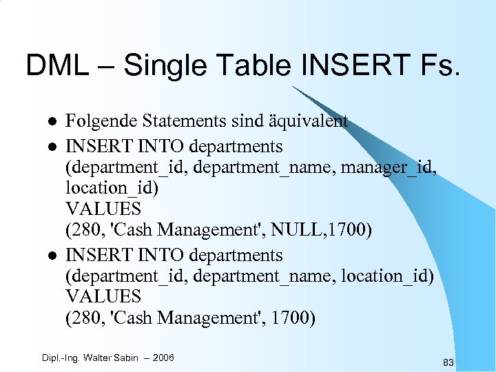 DML – Single Table INSERT Fs. l l l Folgende Statements sind äquivalent INSERT