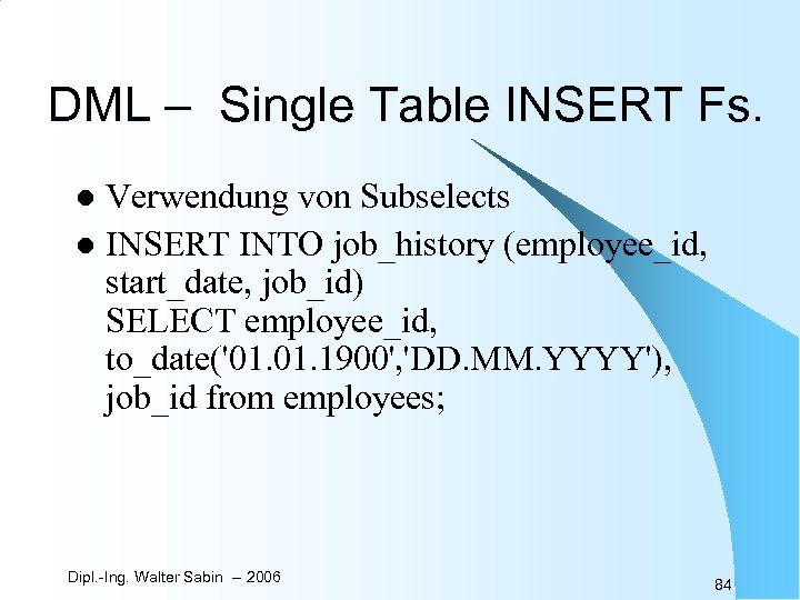 DML – Single Table INSERT Fs. Verwendung von Subselects l INSERT INTO job_history (employee_id,