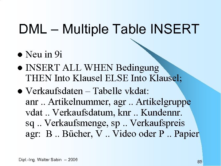 DML – Multiple Table INSERT Neu in 9 i l INSERT ALL WHEN Bedingung