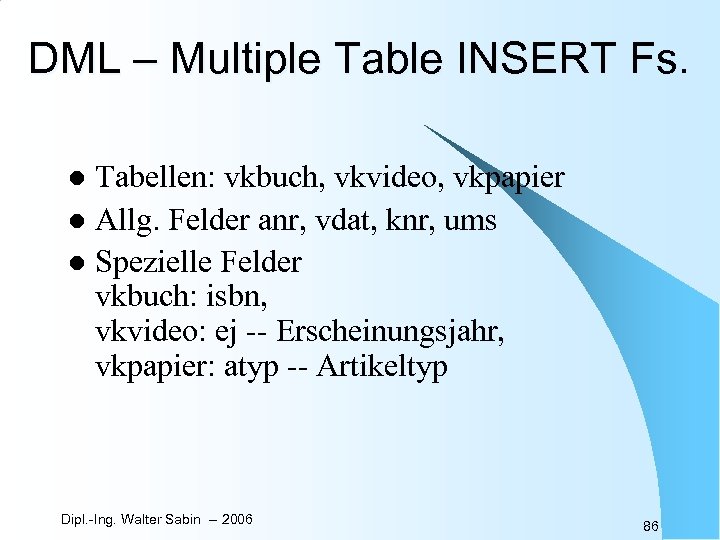 DML – Multiple Table INSERT Fs. Tabellen: vkbuch, vkvideo, vkpapier l Allg. Felder anr,