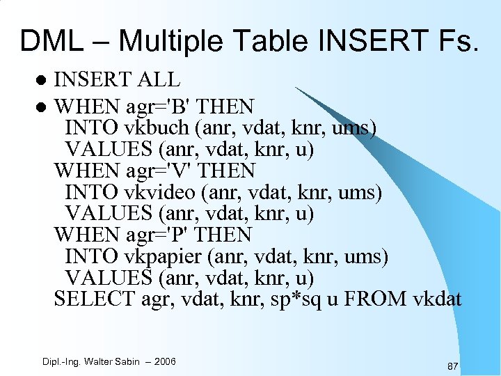 DML – Multiple Table INSERT Fs. INSERT ALL l WHEN agr='B' THEN INTO vkbuch