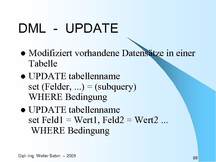 DML - UPDATE Modifiziert vorhandene Datensätze in einer Tabelle l UPDATE tabellenname set (Felder,