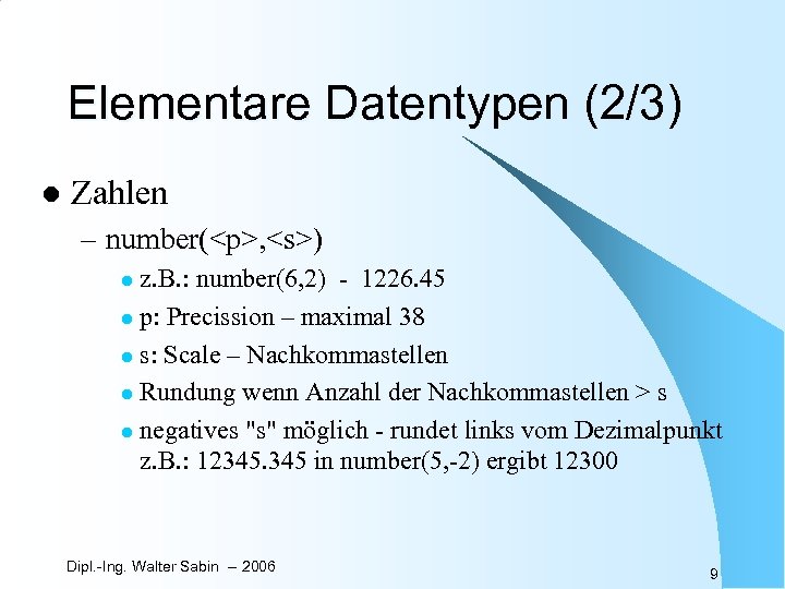 Elementare Datentypen (2/3) l Zahlen – number(<p>, <s>) z. B. : number(6, 2) -