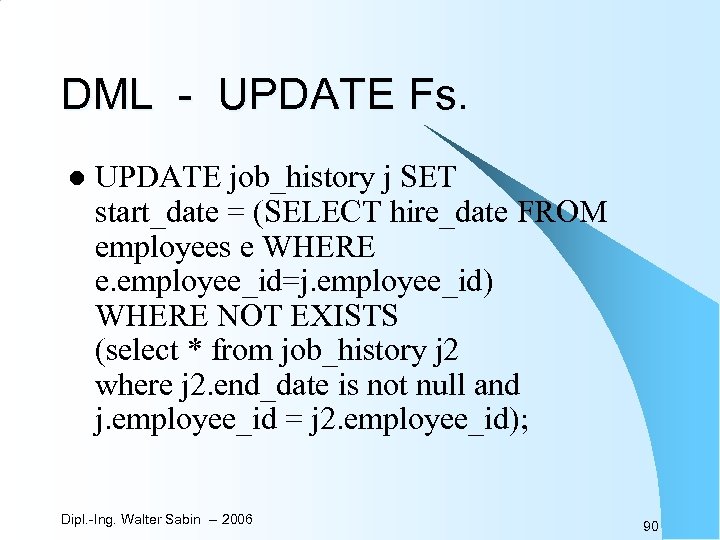 DML - UPDATE Fs. l UPDATE job_history j SET start_date = (SELECT hire_date FROM