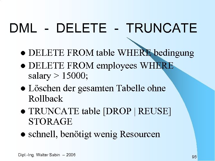 DML - DELETE - TRUNCATE DELETE FROM table WHERE bedingung l DELETE FROM employees