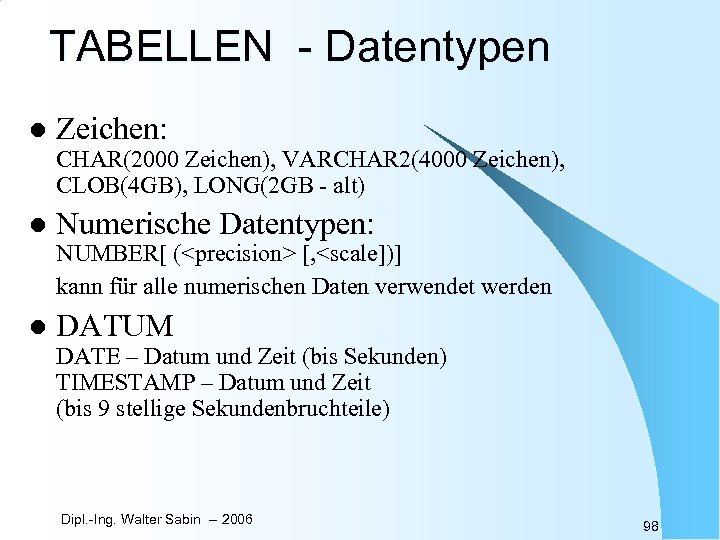 TABELLEN - Datentypen l Zeichen: CHAR(2000 Zeichen), VARCHAR 2(4000 Zeichen), CLOB(4 GB), LONG(2 GB