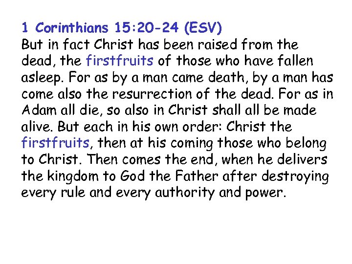 1 Corinthians 15: 20 -24 (ESV) But in fact Christ has been raised from