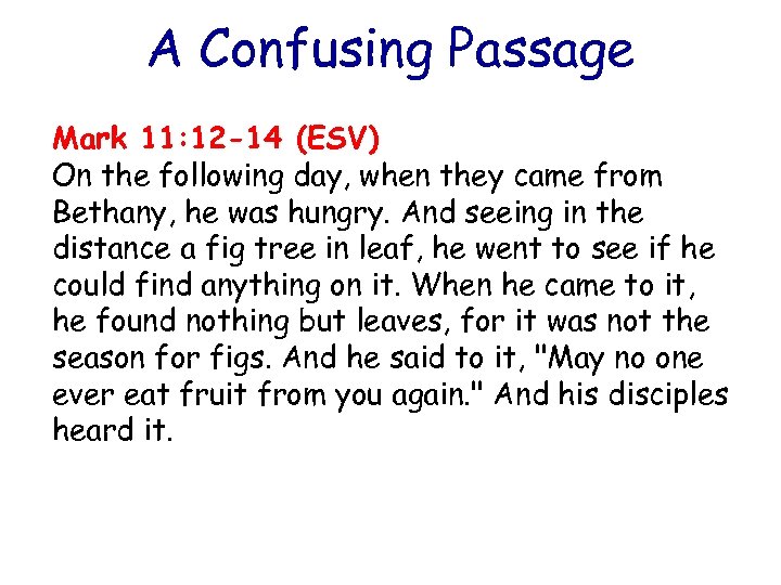 A Confusing Passage Mark 11: 12 -14 (ESV) On the following day, when they