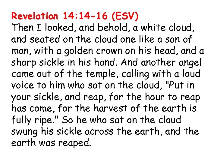 Revelation 14: 14 -16 (ESV) Then I looked, and behold, a white cloud, and