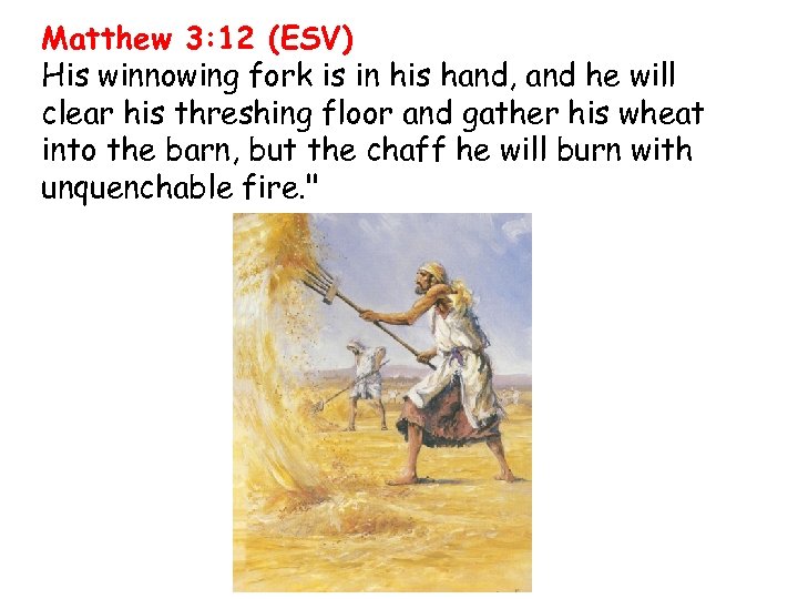 Matthew 3: 12 (ESV) His winnowing fork is in his hand, and he will