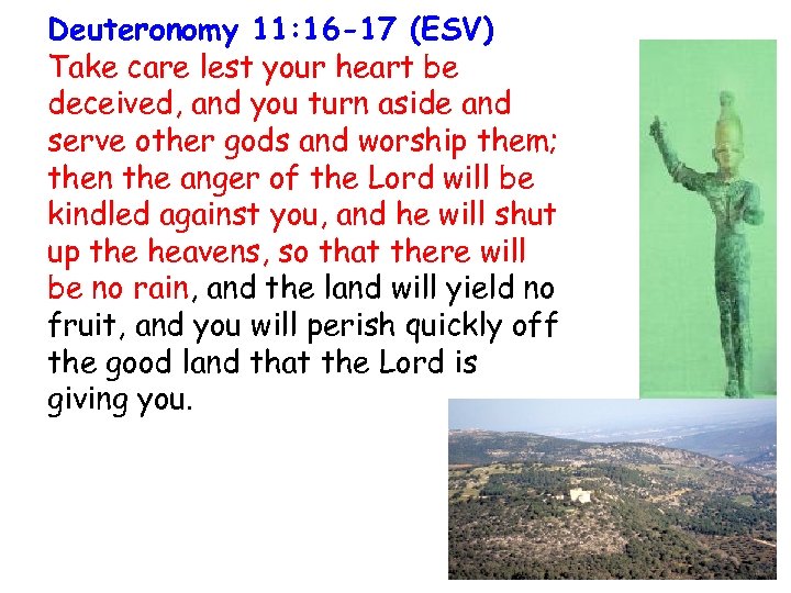 Deuteronomy 11: 16 -17 (ESV) Take care lest your heart be deceived, and you