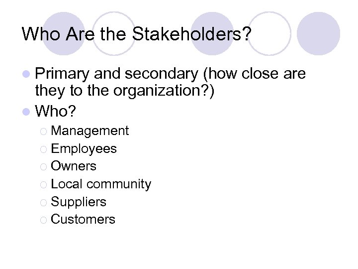 Who Are the Stakeholders? l Primary and secondary (how close are they to the