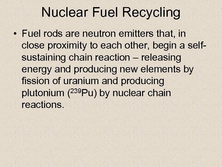 Nuclear Fuel Recycling • Fuel rods are neutron emitters that, in close proximity to