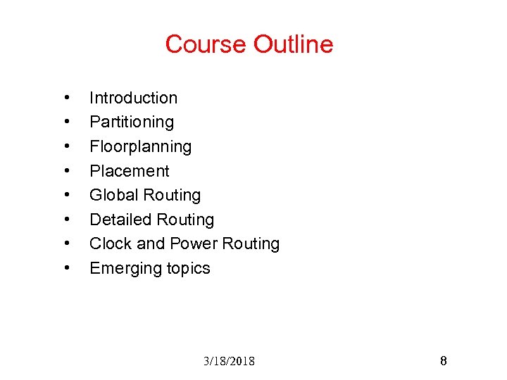 Course Outline • • Introduction Partitioning Floorplanning Placement Global Routing Detailed Routing Clock and