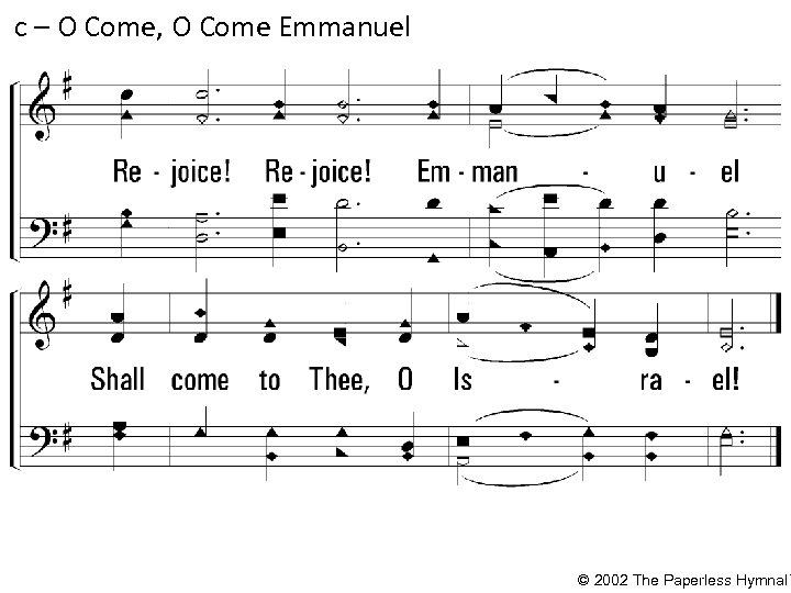 c – O Come, O Come Emmanuel Rejoice! Emmanuel Shall come to Thee, O