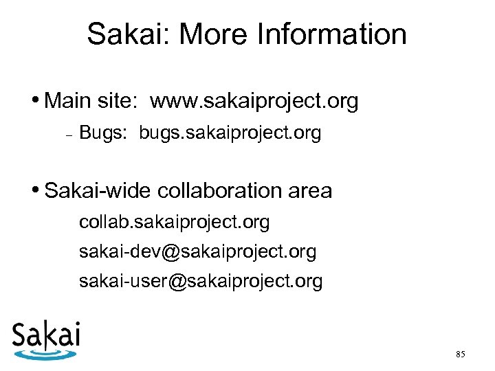 Sakai: More Information • Main site: www. sakaiproject. org – Bugs: bugs. sakaiproject. org