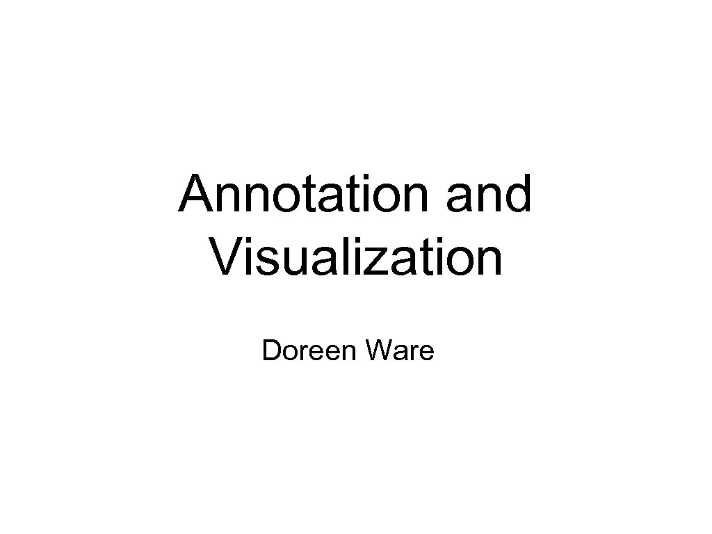 Annotation and Visualization Doreen Ware 