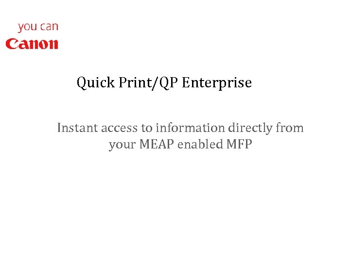 Quick Print/QP Enterprise Instant access to information directly from your MEAP enabled MFP 