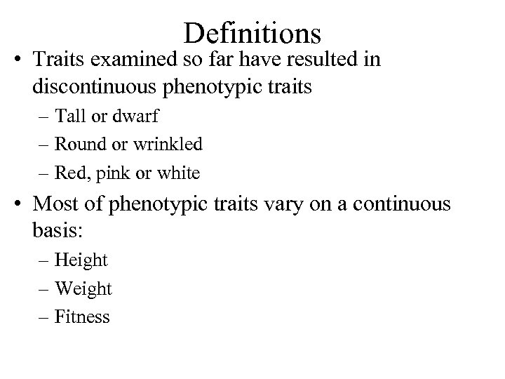 Definitions • Traits examined so far have resulted in discontinuous phenotypic traits – Tall