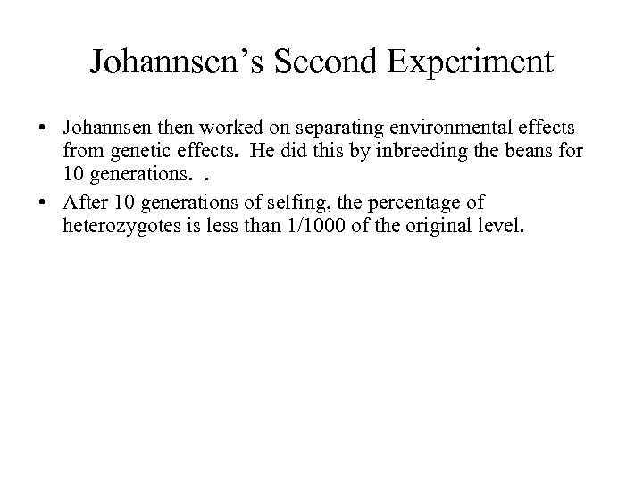 Johannsen’s Second Experiment • Johannsen then worked on separating environmental effects from genetic effects.