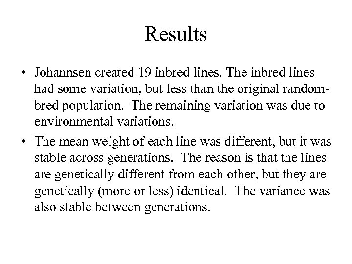Results • Johannsen created 19 inbred lines. The inbred lines had some variation, but