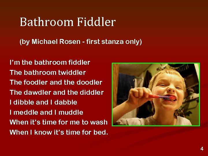 Bathroom Fiddler (by Michael Rosen - first stanza only) I’m the bathroom fiddler The