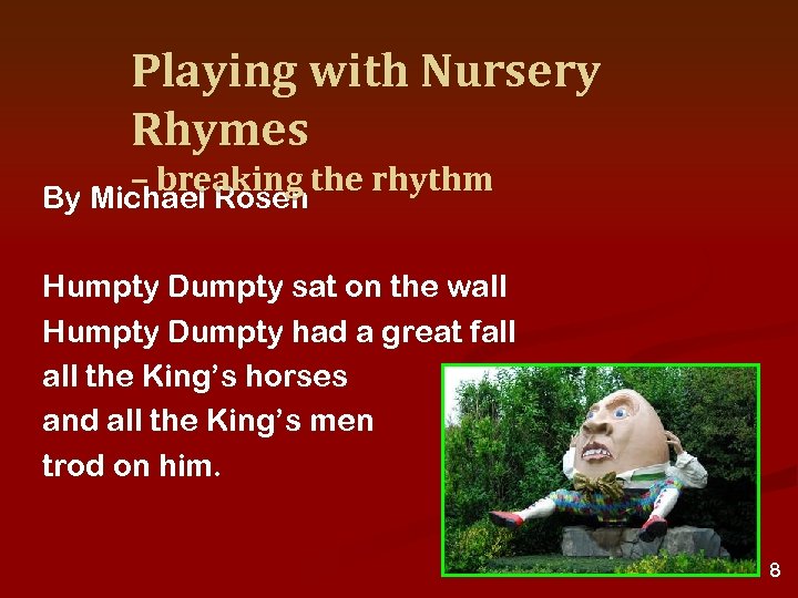 Playing with Nursery Rhymes – breaking the rhythm By Michael Rosen Humpty Dumpty sat