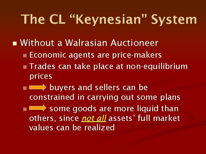 The CL “Keynesian” System n Without a Walrasian Auctioneer Economic agents are price-makers n