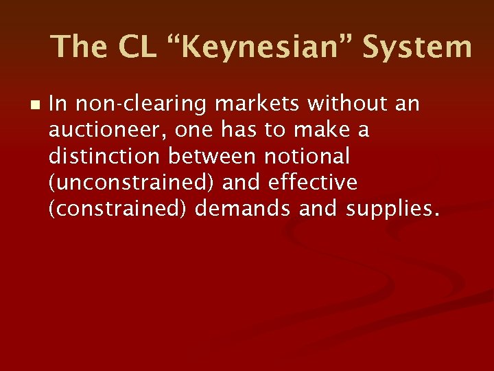 The CL “Keynesian” System n In non-clearing markets without an auctioneer, one has to