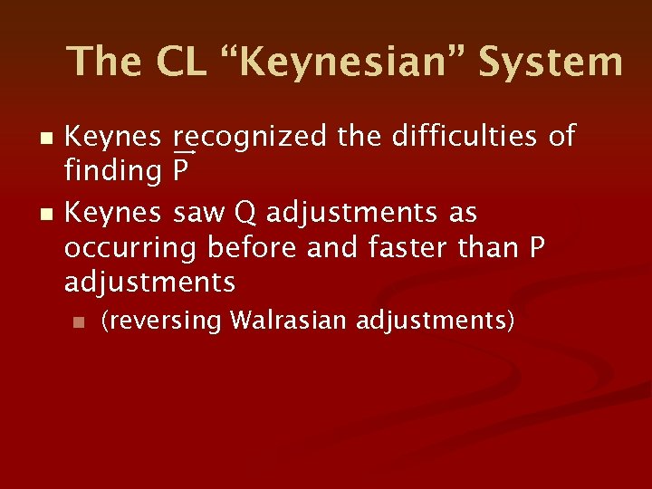 The CL “Keynesian” System Keynes recognized the difficulties of finding P n Keynes saw